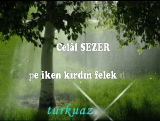 Körpe İken Kırdın Felek Dalımı - Celâl SEZER