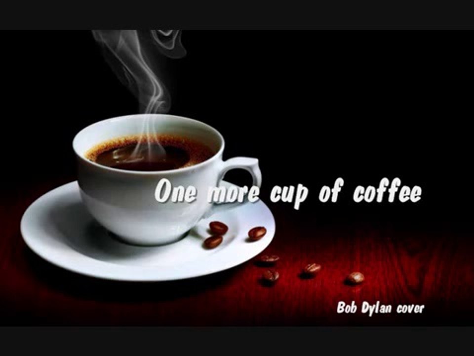 ONE MORE CUP OF COFFEE  (Bob Dylan cover)
