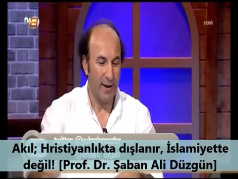 Akıl; Hristiyanlıkta dışlanır, İslamiyette değil! [Prof. Dr. Şaban Ali Düzgün]