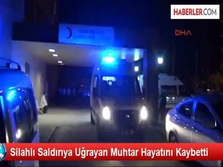 Silahlı Saldırıya Uğrayan Muhtar Öldü