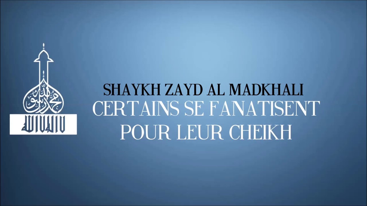 Certains se fanatisent pour leur cheikh... [Cheikh Zayd Al Madkhali]