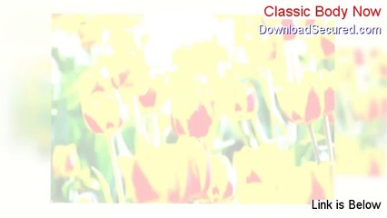 Classic Body Now Review [Watch my Review 2014]