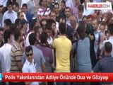 Polis Yakınlarından Adliye Önünde Dua ve Gözyaşı