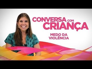 Medo da Violência | Conversa com Criança | Psicóloga Infantil Daniella Freixo de Faria