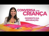 Momento da Separação | Conversa com Criança | Psicóloga Infantil Daniella Freixo de Faria