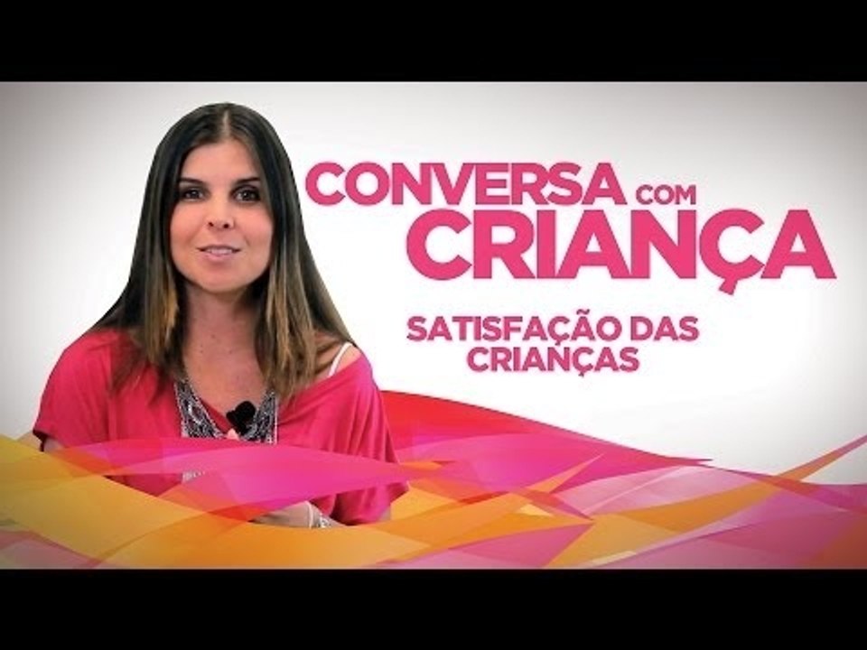 Satisfação das Crianças | Conversa com Criança | Psicóloga Infantil Daniella Freixo de Faria