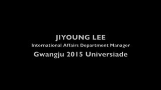 JIYOUNG LEE  International Affairs Department Manager Gwangju 2015 Universiade