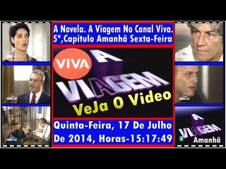A Novela. A Viagem No Canal Viva. 5ª,Capítulo Amanhâ - Quinta-Feira, 17 De Julho de 2014