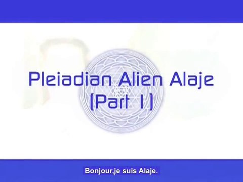 Alaje - Partie 1 - Pleiadian Alien Message (VOSTFR)