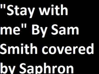 "Stay with me" by Sam Smith covered by Saphron