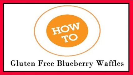 How To Make: Gluten Free Blueberry Waffles