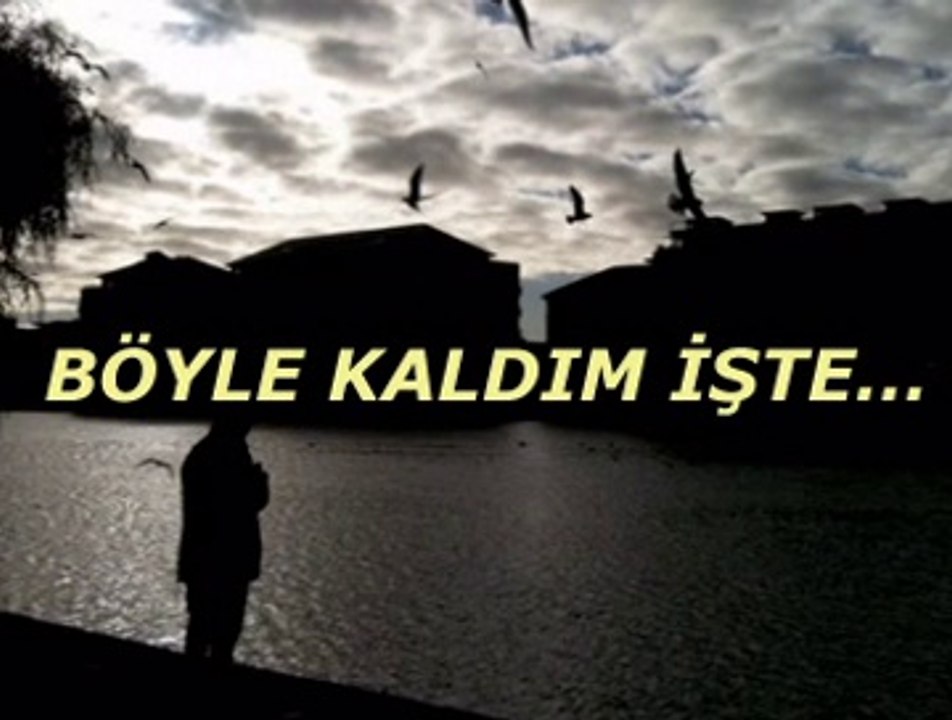 Böyle kaldım işte...