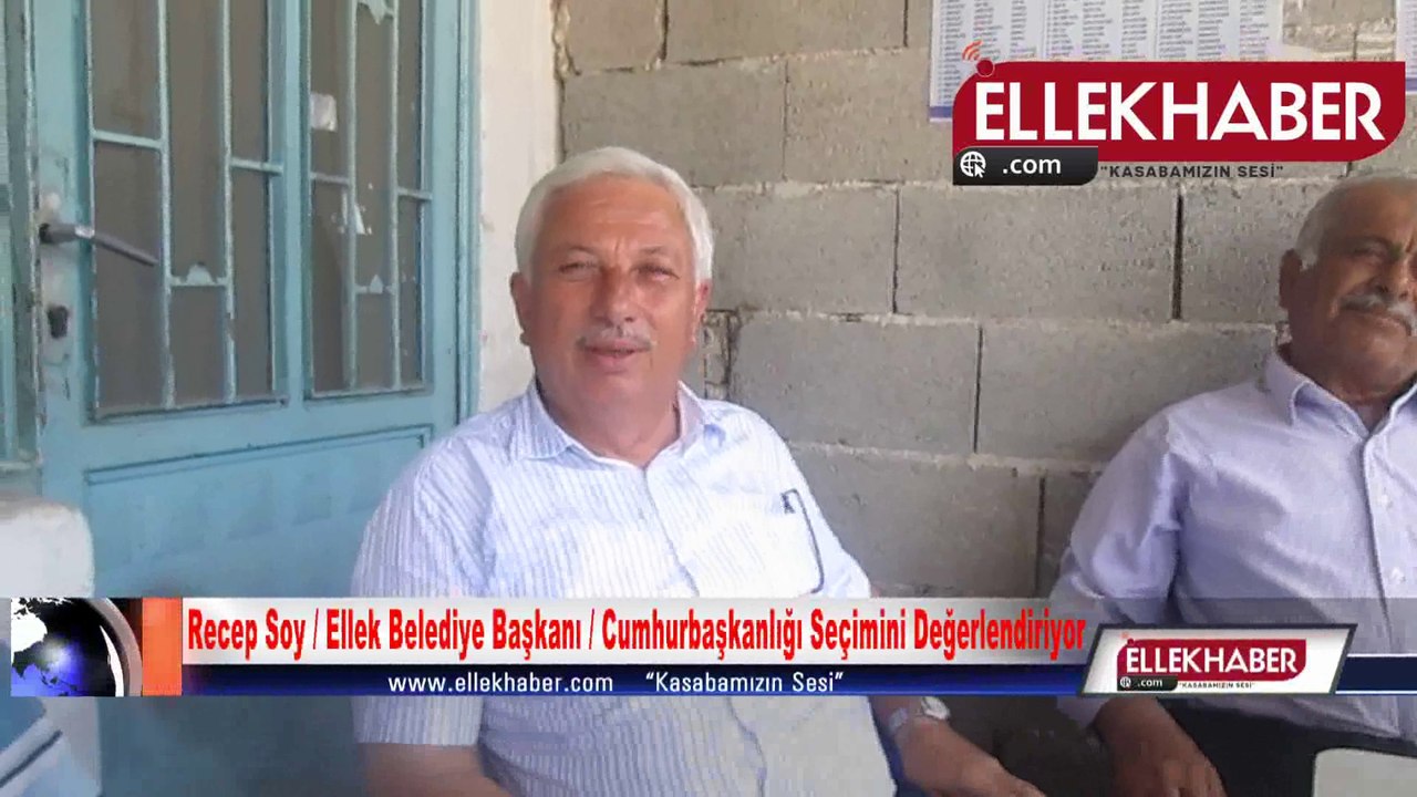 Ellek Belediye Başkanı Recep Soy Cumhurbaşkanlığı Seçimini Değerlendiriyor
