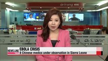 8 Chinese medics treating sick Ebola patient under quarantine in Sierra Leone