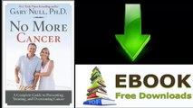 [FREE eBook] No More Cancer: A Complete Guide to Preventing, Treating, and Overcoming Cancer by Gary Null [PDF/ePUB]