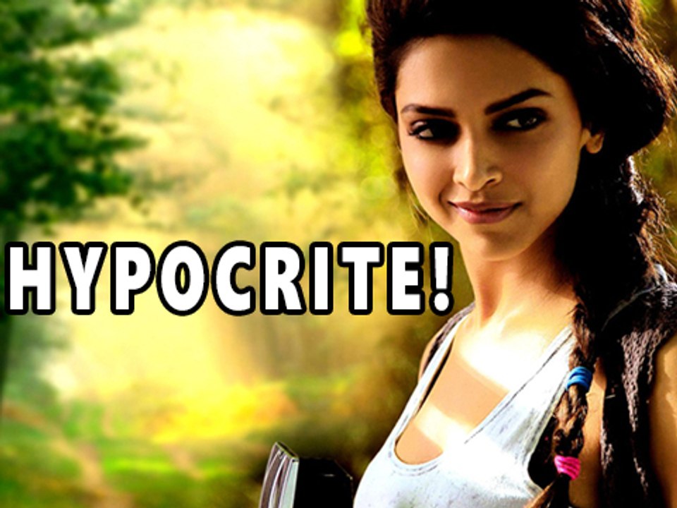 Deepika  Padukone Is A Hypocrite