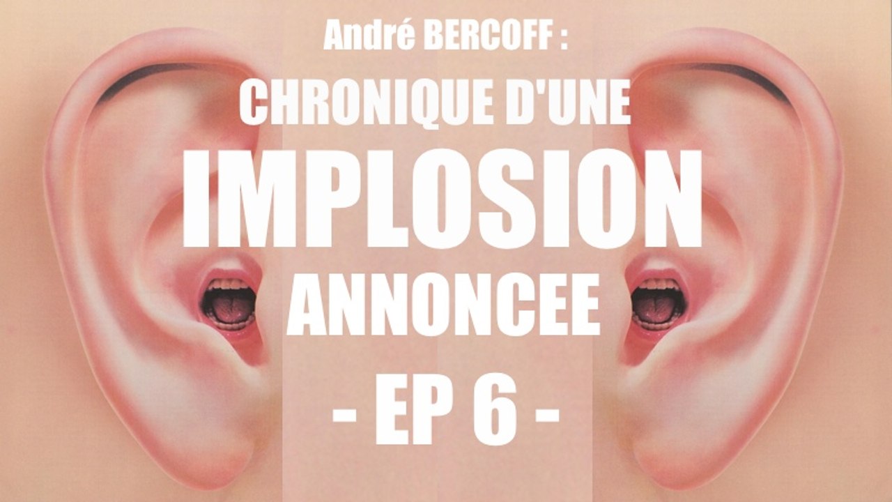 Chronique d'une implosion annoncée - ep 6  -