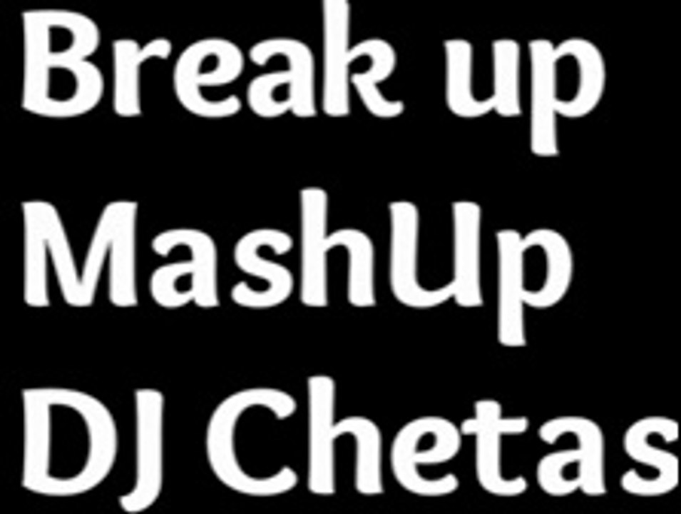 Break up MashUp - DJ Chetas