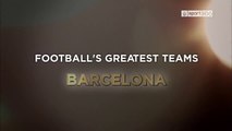 Footballs Greatest Teams: Barcelona