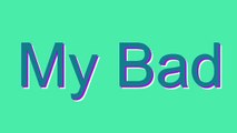 How to Pronounce My Bad