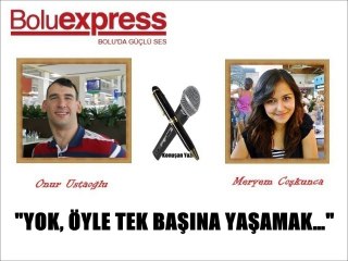 YOK, ÖYLE TEK BAŞINA YAŞAMAK…