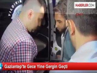 Gaziantep'te Gece Yine Gergin Geçti