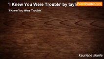 kaurlene sheila - 'I Knew You Were Trouble' by taylor swift