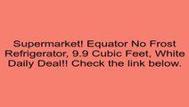 Equator No Frost Refrigerator, 9.9 Cubic Feet, White Review