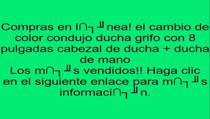 el cambio de color condujo ducha grifo con 8 pulgadas cabezal de ducha + ducha de mano opiniones