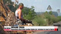 Separatists in Ukraine shoot down another fighter jet, ministers to meet in Berlin