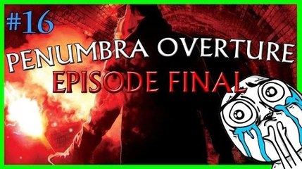 Fais-moi peur Penumbra Overture ! #16 | Fin émouvante et EFFRAYANTE.