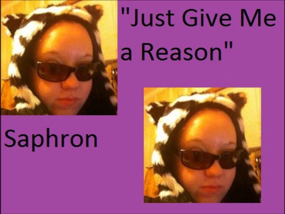 "Just Give Me a Reason" by Pink covered by Saphron