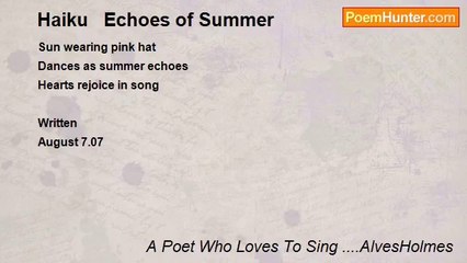 A Poet Who Loves To Sing ....AlvesHolmes - Haiku   Echoes of Summer