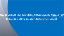 How to change resolution on your dailymotion videos from 240p to higher quality