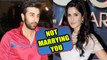 Ranbir Kapoor Not Marrying Katrina Kaif ?