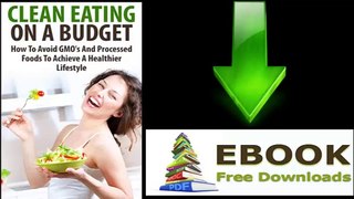 [eBook Download] Clean Eating On A Budget: How To Avoid GMO’s And Processed Foods To Achieve A Healthier Lifestyle by Kathy Stanton [PDF/ePUB]