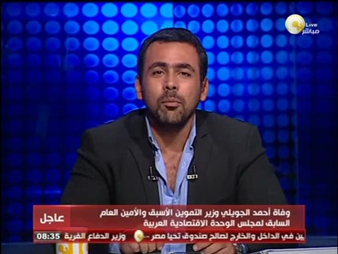 السادة المحترمون: وفاة أحمد الجويلي وزير التموين الأسبق والأمين العام السابق لمجلس الوحدة الاقتصادية