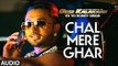 Exclusive Chal Mere Ghar Full AUDIO Song  Yo Yo Honey Singh  Desi Kalakaar