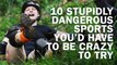 10 Stupidly Dangerous Sports You'd Have To Be Crazy To Try