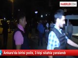 Ankara'da Çatışma: Biri Polis 3 Yaralı