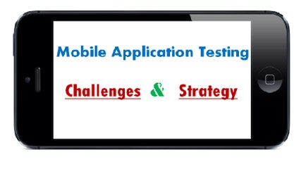 Mobile Applications Testing – Challenges, Approach & Strategy