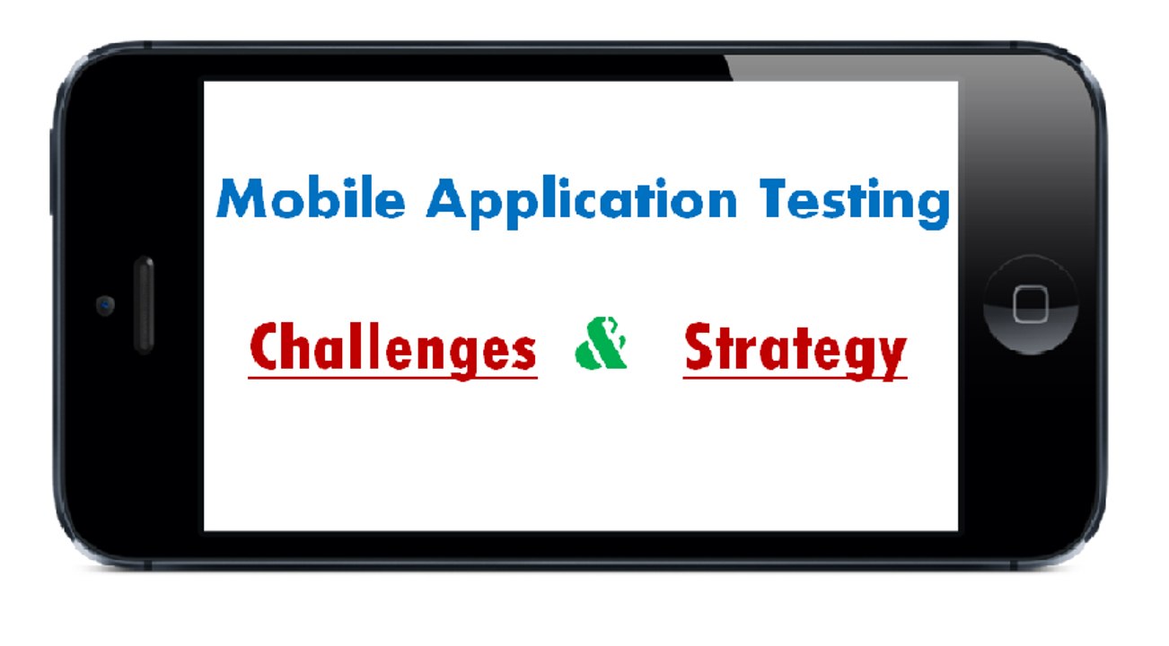 Mobile Applications Testing – Challenges, Approach & Strategy