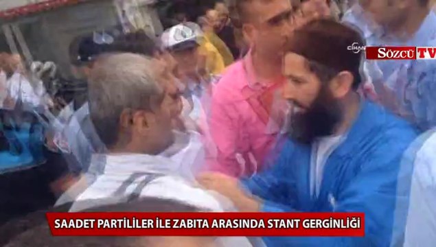 Saadet Partililer ile zabıta arasında stant gerginliği