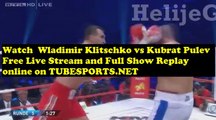 Watch WLADIMIR KLITSCHKO VS KUBRAT PULEV   Online Free  on Tubesports.Net