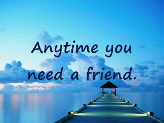Anytime you need a Friend