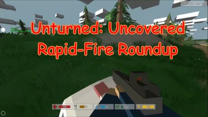 Unturned : Uncovered : Rapidfire roundup