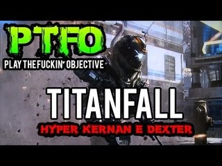 TITANFALL: PTFO#1 Play The Fuk*ing Objective by Hypertube w/ Dexter & Exaequo