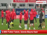 A Milli Futbol Takımı, İzlanda Maçına Hazır