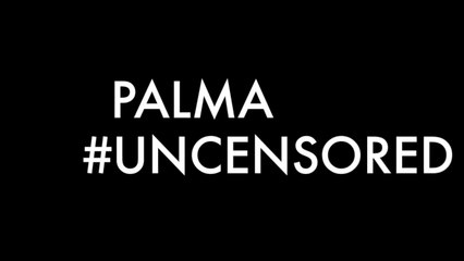 PALMA #UNCENSORED
