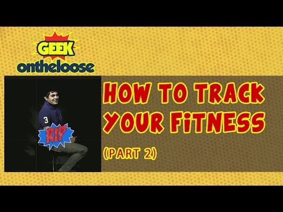 How To Track Your Fitness Levels Part 2 - Episode 29 of Geek On The Loose With Ankit Fadia